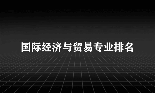 国际经济与贸易专业排名