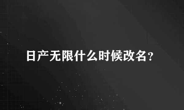 日产无限什么时候改名？