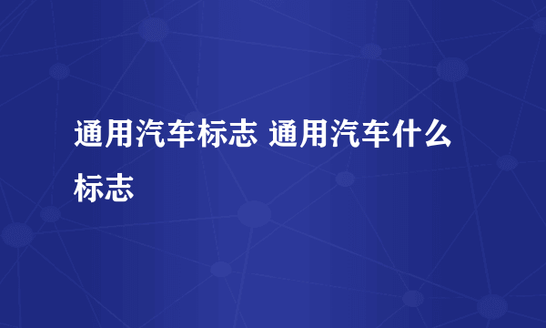 通用汽车标志 通用汽车什么标志