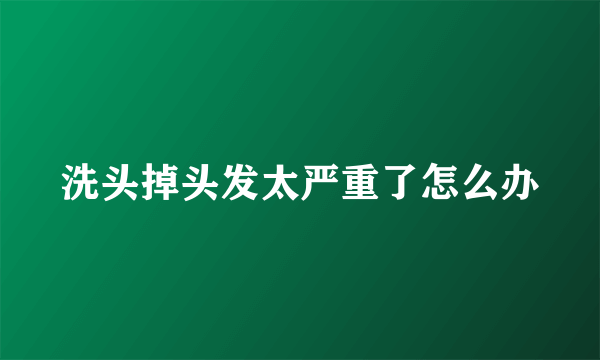 洗头掉头发太严重了怎么办