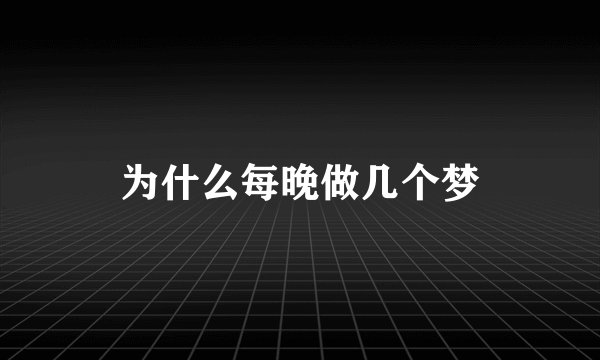 为什么每晚做几个梦