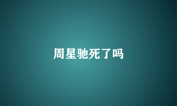 周星驰死了吗