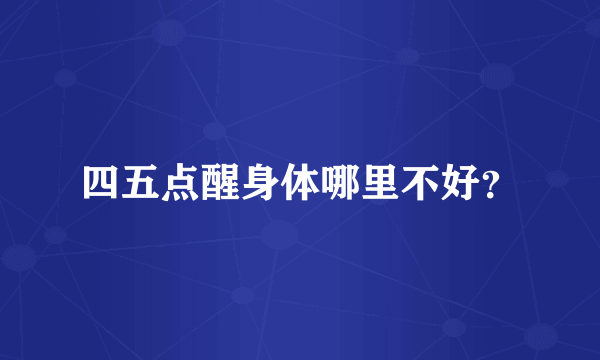 四五点醒身体哪里不好？