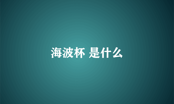 海波杯 是什么