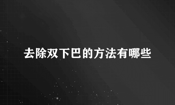 去除双下巴的方法有哪些