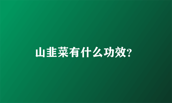 山韭菜有什么功效？