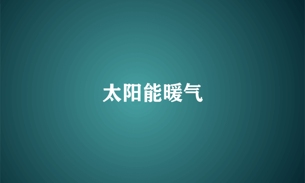 太阳能暖气
