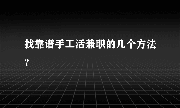 找靠谱手工活兼职的几个方法？
