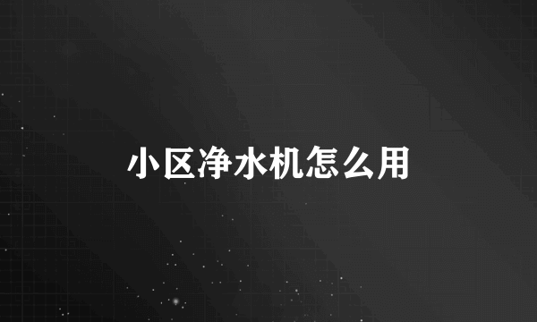 小区净水机怎么用
