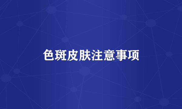 色斑皮肤注意事项
