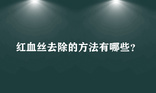 红血丝去除的方法有哪些？