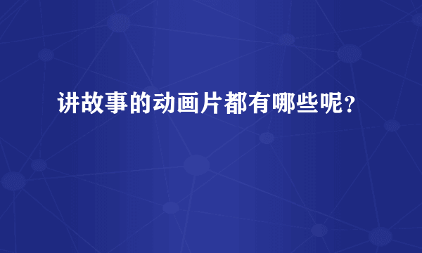 讲故事的动画片都有哪些呢？