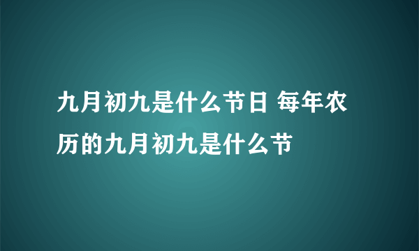 九月初九是什么节日 每年农历的九月初九是什么节