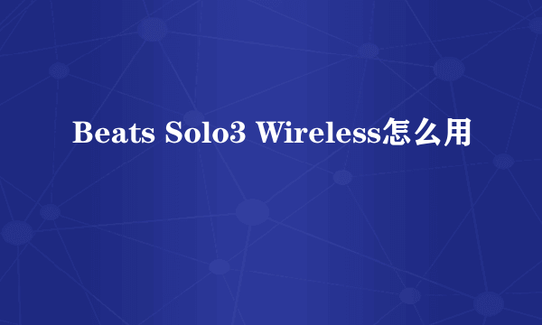 Beats Solo3 Wireless怎么用