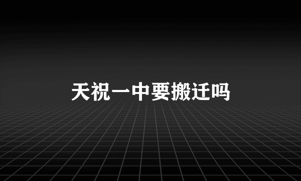 天祝一中要搬迁吗