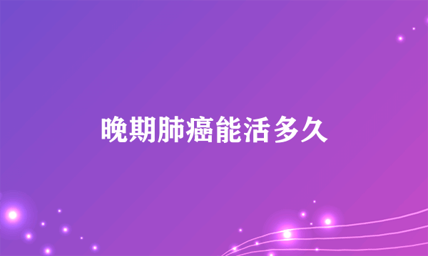 晚期肺癌能活多久