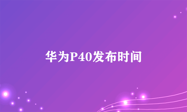华为P40发布时间