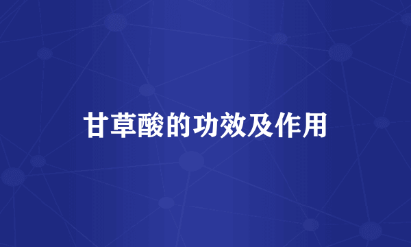 甘草酸的功效及作用
