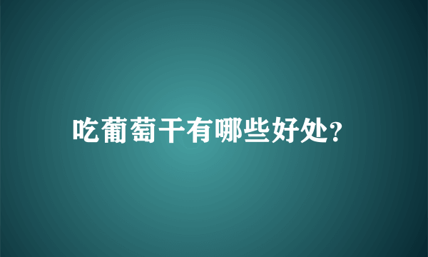 吃葡萄干有哪些好处？