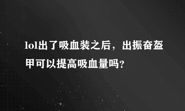 lol出了吸血装之后，出振奋盔甲可以提高吸血量吗？