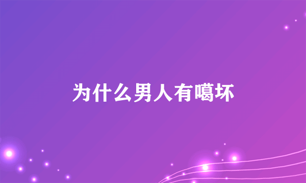 为什么男人有噶坏