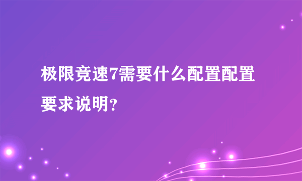 极限竞速7需要什么配置配置要求说明？