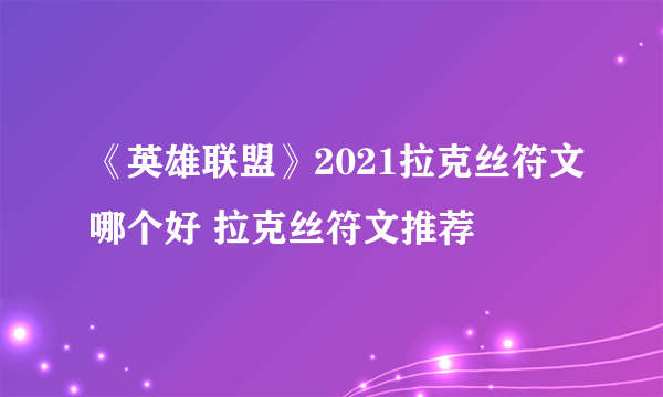 《英雄联盟》2021拉克丝符文哪个好 拉克丝符文推荐
