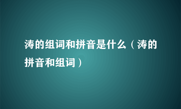 涛的组词和拼音是什么（涛的拼音和组词）