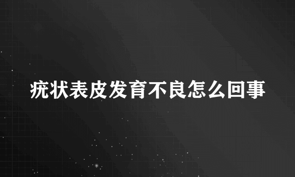疣状表皮发育不良怎么回事