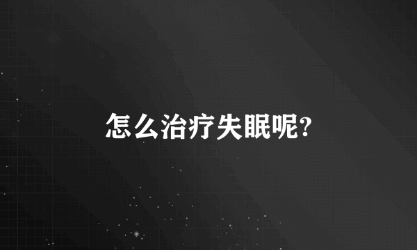 怎么治疗失眠呢?