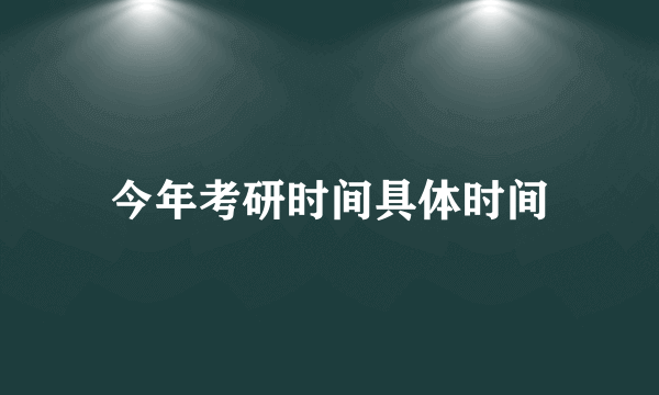 今年考研时间具体时间