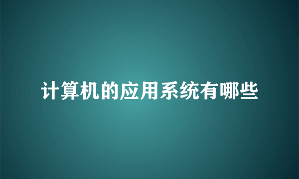 计算机的应用系统有哪些