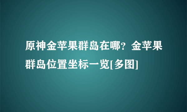 原神金苹果群岛在哪？金苹果群岛位置坐标一览[多图]
