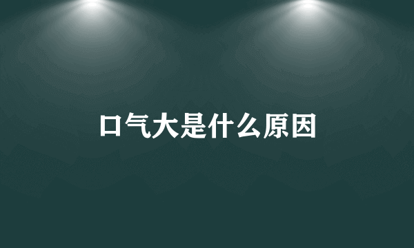口气大是什么原因