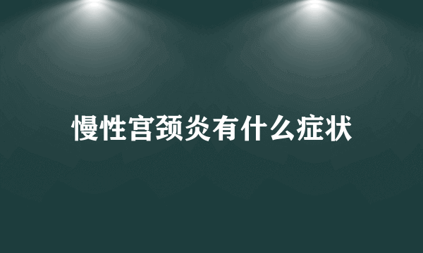 慢性宫颈炎有什么症状