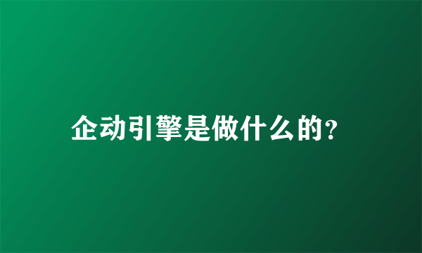 企动引擎是做什么的？
