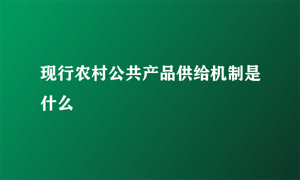 现行农村公共产品供给机制是什么