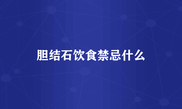 胆结石饮食禁忌什么