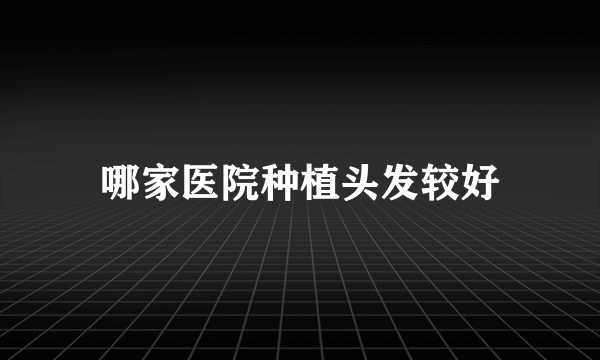 哪家医院种植头发较好