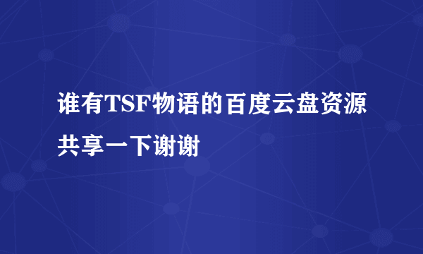 谁有TSF物语的百度云盘资源共享一下谢谢