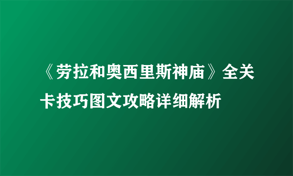 《劳拉和奥西里斯神庙》全关卡技巧图文攻略详细解析