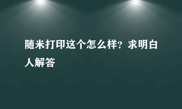 随米打印这个怎么样？求明白人解答