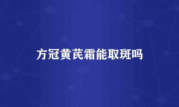 方冠黄芪霜能取斑吗
