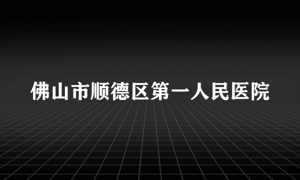 佛山市顺德区第一人民医院