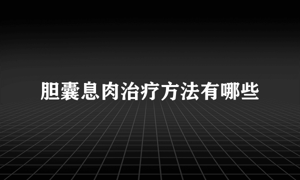 胆囊息肉治疗方法有哪些