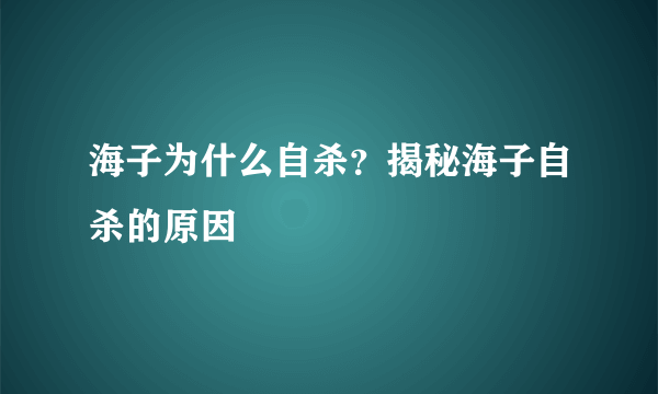 海子为什么自杀？揭秘海子自杀的原因