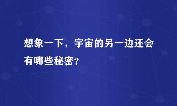想象一下，宇宙的另一边还会有哪些秘密？