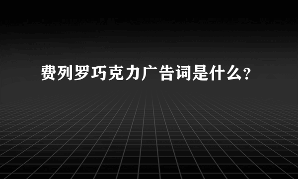 费列罗巧克力广告词是什么？
