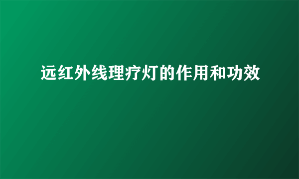 远红外线理疗灯的作用和功效