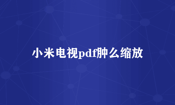 小米电视pdf肿么缩放